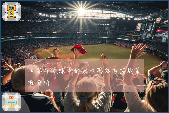 世界杯滚球中的战术思路与实战策略分析