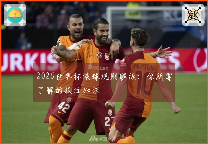 2026世界杯滚球规则解读：你所需了解的投注知识