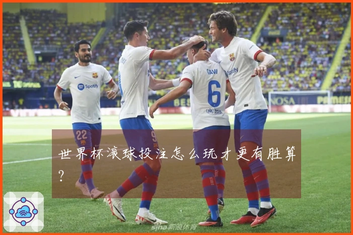 世界杯滚球投注怎么玩才更有胜算？
