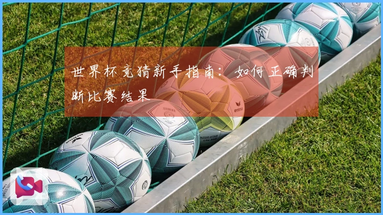 世界杯竞猜新手指南：如何正确判断比赛结果